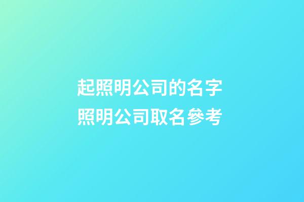 起照明公司的名字 照明公司取名參考-第1張-公司起名-玄機派